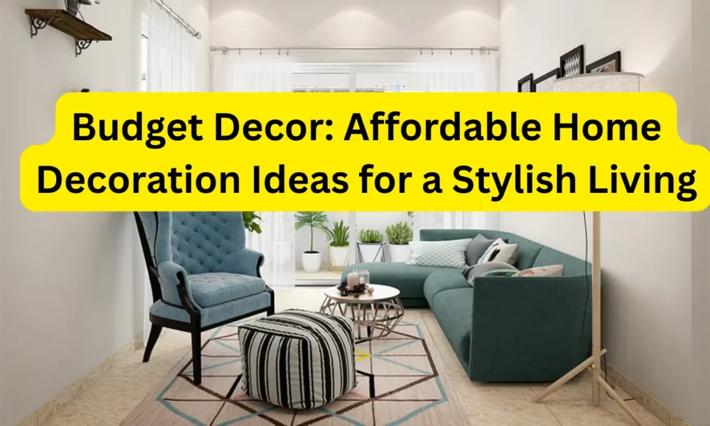 Budget Decor: Affordable Home Decoration Ideas for a Stylish Living